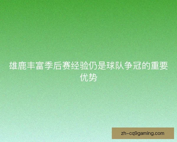 雄鹿丰富季后赛经验仍是球队争冠的重要优势