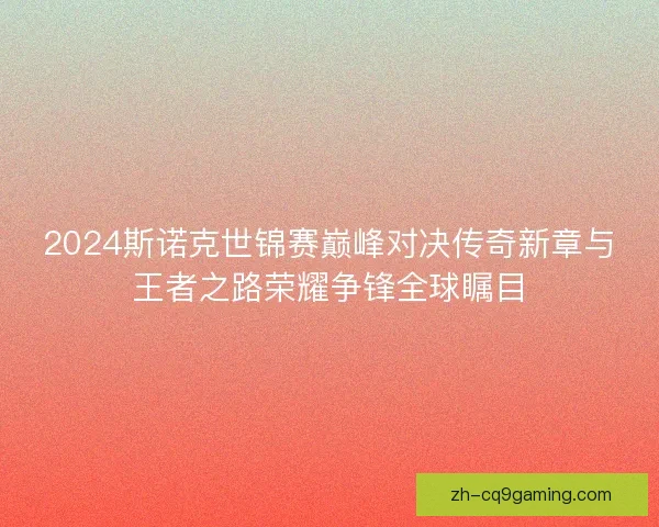 2024斯诺克世锦赛巅峰对决传奇新章与王者之路荣耀争锋全球瞩目
